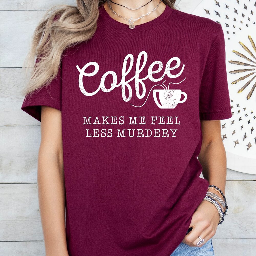 Funny Coffee Makes Me Feel Less Murdery Shirt Unisex Handmade